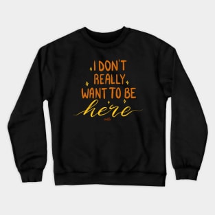 I Don't Really Want To Be Here Crewneck Sweatshirt